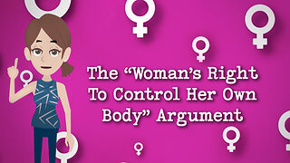 Abortion Distortion #14 - "Women Have A Right To Control Their Own Bodies!"