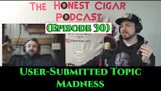 The Honest Cigar Podcast (Episode 30) - User-Submitted Topic Madness