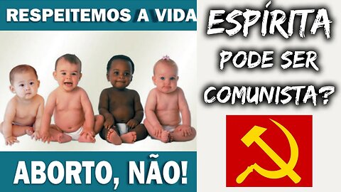 É Lícito ESPÍRITAS serem COMUNISTAS ? A Favor do Aborto e das Drogas ?