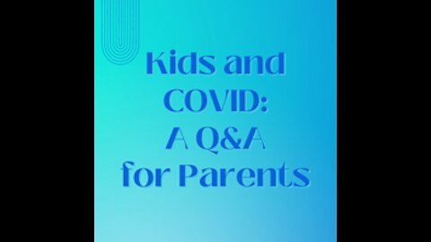 Kids and COVID: A Q & A for Parents