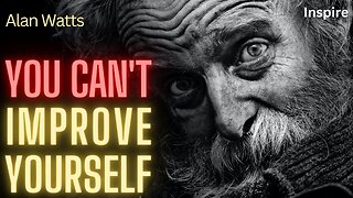 Alan Watts- YOU CAN'T IMPROVE YOURSELF – (SHOTS OF WISDOM 44)
