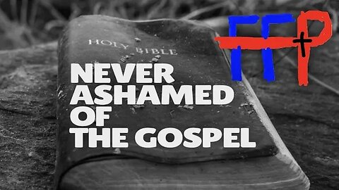Never Ashamed Of The Gospel