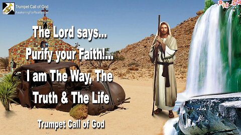March 19, 2005 🎺 The Lord says... Purify your Faith!... For I am The Way, The Truth & The Life