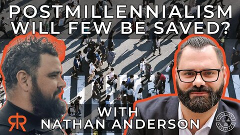 Postmillennialism | Will Few Be Saved? w Nathan Anderson