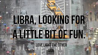 LIBRA LOOKING FOR FUN