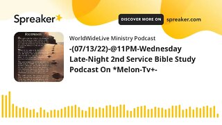 -(07/13/22)-@11PM-Wednesday Late-Night 2nd Service Bible Study Podcast On *Melon-Tv+-