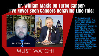 MUST WATCH! Dr. William Makis On Turbo Cancer: I've Never Seen Cancers Behaving Like This!