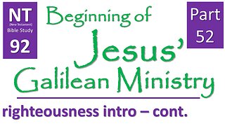 NT Bible Study 92: cont. sermons: righteousness cont.(Beginning of Jesus' Galilean Ministry part 52)