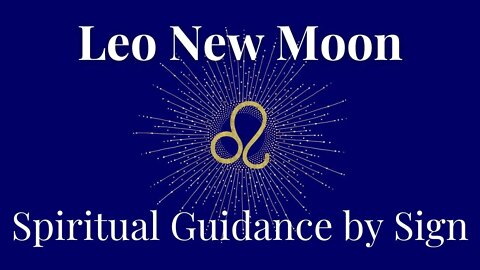 Spiritual Guidance Readings by Sign | Leo New Moon 28th July 2022