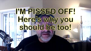 I'M PISSED OFF! Here's why you should be too!