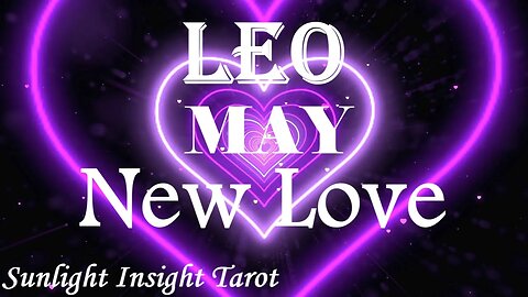 Leo *Amazing New Person, They Will Stick by You Always & Never Leave Your Side* May New Love
