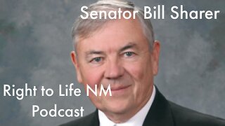 Right to Life NM Podcast - Senator Bill Sharer