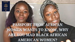 Passport Bros: African Women wants to know, why are you Mad Black African American Women?