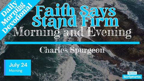 July 24 Morning Devotional | Faith Says Stand Firm | Morning & Evening by C. H. Spurgeon