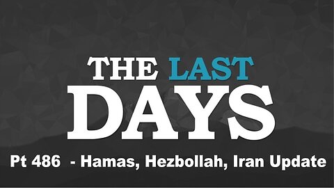 The Last Days Pt 486 - Hamas, Hezbollah, Iran Update