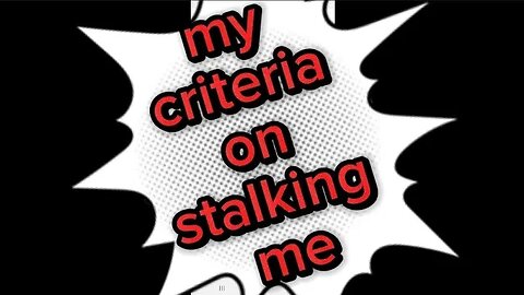 My criteria on stalking me