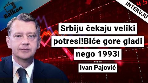Ivan Pajović-Srbiju čekaju veliki potresi!Biće gore gladi nego 1993!