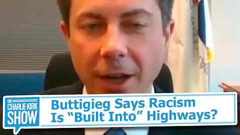 Buttigieg Says Racism Is “Built Into” Highways?