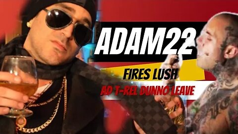 Adam22 Did Lush Wrong...AD T-Rel Dunno @NoJumper The Great Resignation