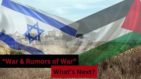 Israel and Palestine - What's Next? (2023 "Wars & Rumors of Wars")