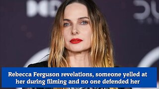 Rebecca Ferguson revelations, someone yelled at her during filming and no one defended her