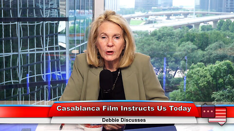 Casablanca Film Instructs Us Today | Debbie Discusses 6.4.24