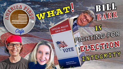 Episode 25: WHAT! Bill Barr is Fighting for Voter Integrity