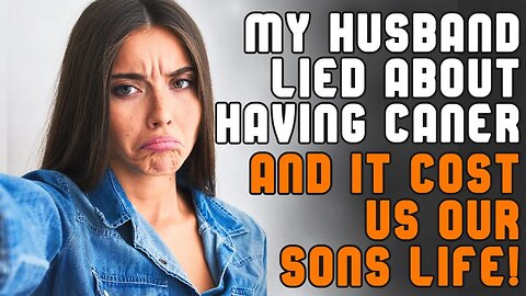 My Husband Lied About Having Cancer And It Cost Us Our Sons Life | | r/TrueOffMyChest