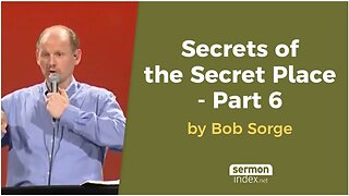 Secrets of the Secret Place - Part 6 by Bob Sorge