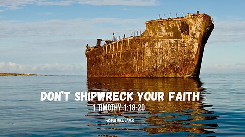 Don’t Shipwreck Your Faith - 1 Timothy 1:18-20