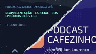 TEMPORADA 2023 DO PODCAST CAFEZINHO- EPISÓDIOS 01 A 03 (SOMENTE ÁUDIO)