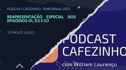 TEMPORADA 2023 DO PODCAST CAFEZINHO- EPISÓDIOS 01 A 03 (SOMENTE ÁUDIO)