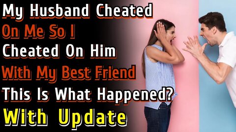 (UPDATE) My Husband Cheated On Me So I Cheated On Him With My Best Friend. Here's What Happened?