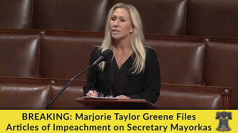 BREAKING: Marjorie Taylor Greene Files Articles of Impeachment on Secretary Mayorkas