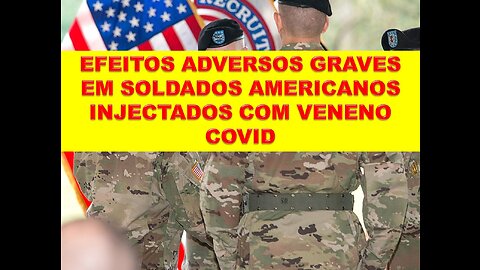 EFEITOS ADVERSOS GRAVES EM SOLDADOS AMERICANOS INJECTADOS COM VENENO COVID