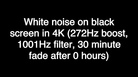 White noise on black screen in 4K (272Hz boost, 1001Hz filter, 30 minute fade after 0 hours)