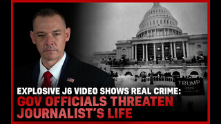 Explosive J6 Video Shows Real Crime, Gov Officials Threaten Journalist’s Life