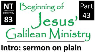 NT Bible Study 83: Intro - sermons on plain & mount (Beginning of Jesus' Galilean Ministry part 43)
