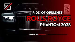 Rolls-Royce Rides of Opulents | Phantom 2023 | Beyond The Headlines