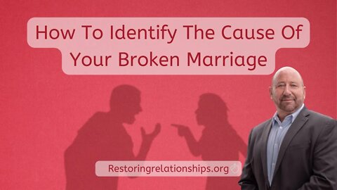 How To Identify The Cause Of Your Broken Marriage