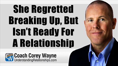 She Regretted Breaking Up, But Isn’t Ready For A Relationship