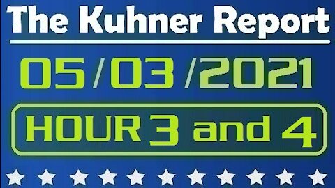 The Kuhner Report 05/03/2021 [HOUR 3 and HOUR 4]