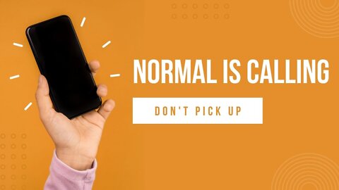 Normal is Calling... Don't Pick Up!