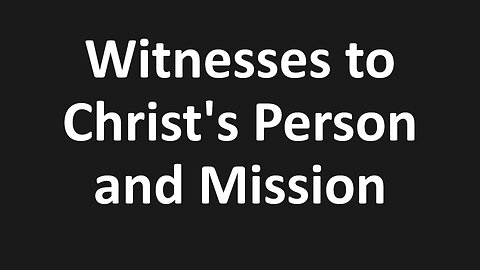John 5:31-40 - The Person of Christ, Witnesses to Christ's Person and Mission