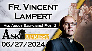Ask A Priest Live with Fr. Vincent Lampert - 6/27/24 - All About Exorcisms Part 2!