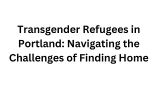 Transgender Refugees in Portland Navigating the Challenges of Finding Home