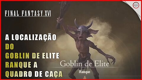 Final Fantasy 16 (FFXVI), Como encontrar o Goblin de Elite A (Quadro de Caça) | Super-Dica