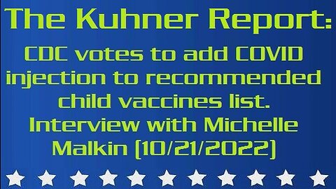 The Kuhner Report: CDC votes to add COVID injection to recommended child vaccines list. Interview with Michelle Malkin (10/21/2022)