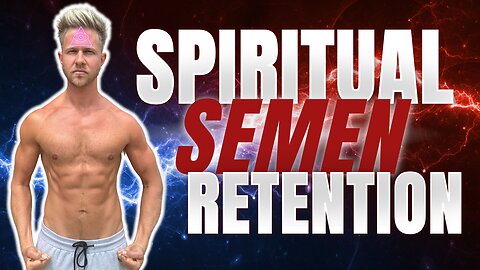 The Spiritual Path of Semen Retention - Alchemy of Sexual Energy