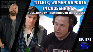 Biden Admin Targets Title IX Changes To Include Trans People | Musk Joins Twitter Board | Ep 372
